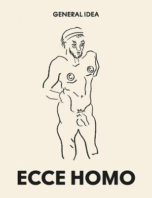 General Idea: Ecce Homo: Drawings (1985-1993) - Lionel Bovier