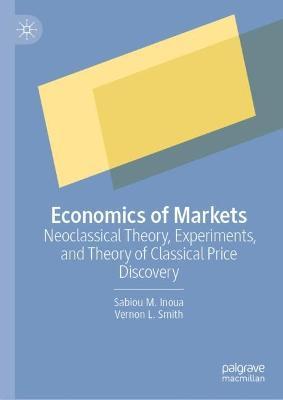 Economics of Markets: Neoclassical Theory, Experiments, and Theory of Classical Price Discovery - Sabiou M. Inoua
