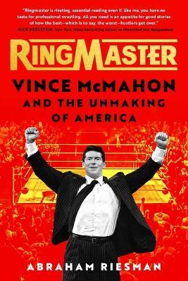 Ringmaster: Vince McMahon and the Unmaking of America - Abraham Riesman