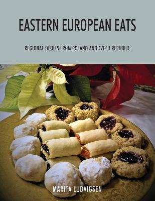 Eastern European Eats: Regional Dishes from Poland and Czech Republic - Marita Ludvigsen