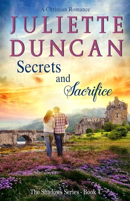 Secrets and Sacrifice: A Christian Romance - Juliette Duncan