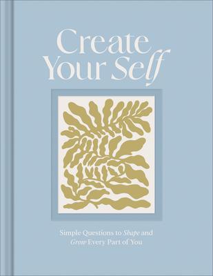 Create Your Self: A Guided Journal to Shape and Grow Every Part of You - Amelia Riedler