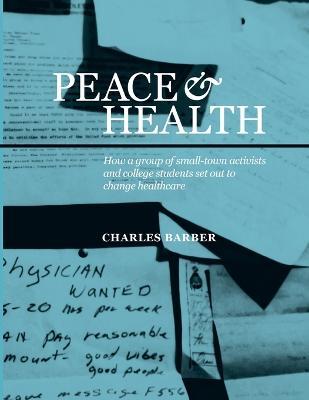 Peace & Health: How a group of small-town activists and college students set out to change healthcare - Charles Barber