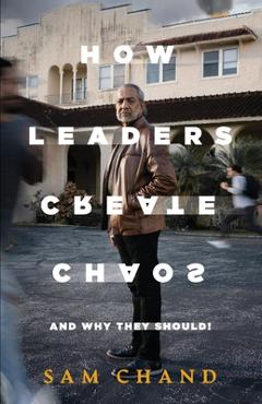 Coperta cărții 'How Leaders Create Chaos: And Why They Should - Samuel R. Chand'