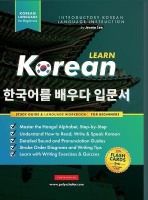 Learn Korean - The Language Workbook for Beginners: An Easy, Step-by-Step Study Book and Writing Practice Guide for Learning How to Read, Write, and T - Jannie Lee