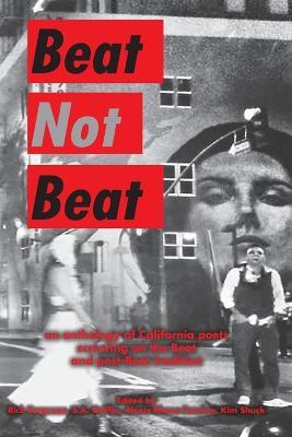 Beat Not Beat: An Anthology of California Poets Screwing on the Beat and Post-Beat Tradition - S. A. Griffin