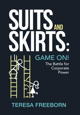 Suits and Skirts: Game On! The Battle for Corporate Power - Teresa Freeborn