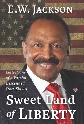 Sweet Land of Liberty:: Reflections of a Patriot Descended from Slaves - E. W. Jackson