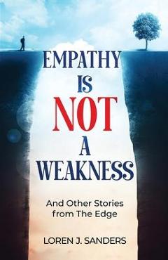 Poza produsului Empathy Is Not A Weakness: And Other Stories from The Edge - Loren J. Sanders