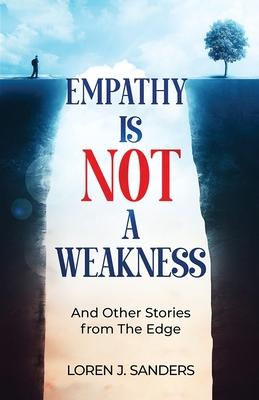 Empathy Is Not A Weakness: And Other Stories from The Edge - Loren J. Sanders