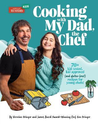 Cooking with My Dad the Chef: 75+ Kid-Tested, Kid-Approved, (and Gluten-Free!) Recipes for Young Chefs! - Verveine Oringer