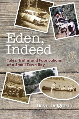 Eden, Indeed: Tales, Truths and Fabrications - David A. Delgardo