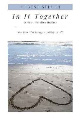 In It Together: The Beautiful Struggle Uniting Us All - Eckhart Aurelius Hughes