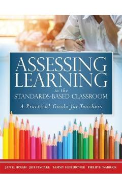 Poza produsului Assessing Learning in the Standards-Based Classroom: A Practical Guide for Teachers (Successfully Integrate Assessment Practices That Inform Effective - Jan K. Hoegh