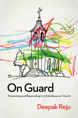 On Guard: Preventing and Responding to Child Abuse at Church - Deepak Reju