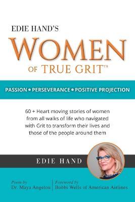 Edie Hand's Women of True Grit: Passion - Perserverance- Positive Projection - Edie Hand