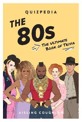 80s Quizpedia: The Ultimate Book of Trivia - Aisling Coughlan