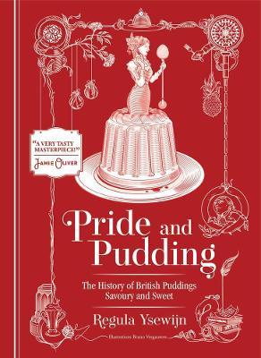 Pride and Pudding: The History of British Puddings, Savoury and Sweet - Regula Ysewijn
