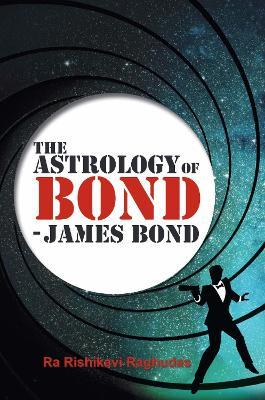 The Astrology of Bond - James Bond: B/W Edition - Ra Rishikavi Raghudas