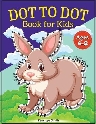 Dot to Dot Book for Kids Ages 4-8: Connect the Dots Book for Kids Age 4, 5, 6, 7, 8 100 PAGES Dot to Dot Books for Children Boys & Girls Connect The D - Penelope Moore