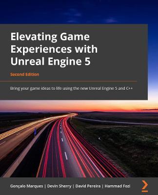 Elevating Game Experiences with Unreal Engine 5 - Second Edition: Bring your game ideas to life using the new Unreal Engine 5 and C++ - Gonçalo Marques