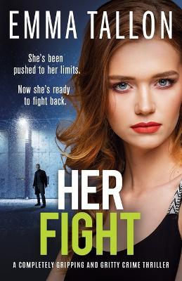 Her Fight: A completely gripping and gritty crime thriller - Emma Tallon