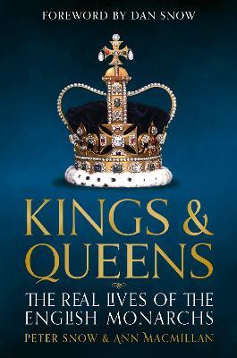Kings and Queens of England: Lives and Reigns from the House of Wessex to the House of Windsor - Peter Snow