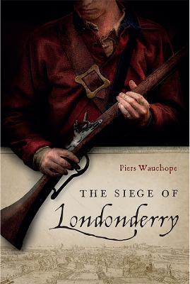 The Siege of Londonderry - Piers Wauchope