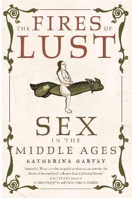 The Fires of Lust: Sex in the Middle Ages - Katherine Harvey