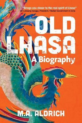 Old Lhasa: A Biography - M. A. Aldrich