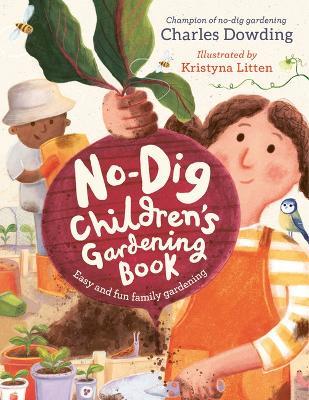 The No-Dig Children's Gardening Book: Easy and Fun Family Gardening - Charles Dowding