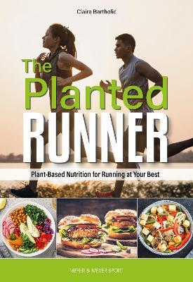 The Planted Runner: Plant-Based Nutrition for Running at Your Best - Claire Bartholic