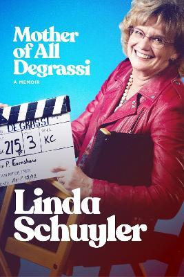 The Mother of All Degrassi: A Memoir - Linda Schuyler