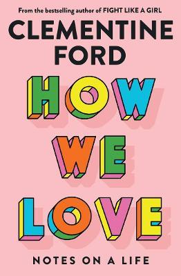 How We Love: Notes on a Life - Clementine Ford