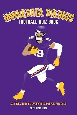 Minnesota Vikings Football Quiz Book: 500 Questions on Everything Purple and Gold - Chris Bradshaw