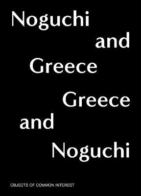 Noguchi and Greece, Greece and Noguchi: Objects of Common Interest - Isamu Noguchi