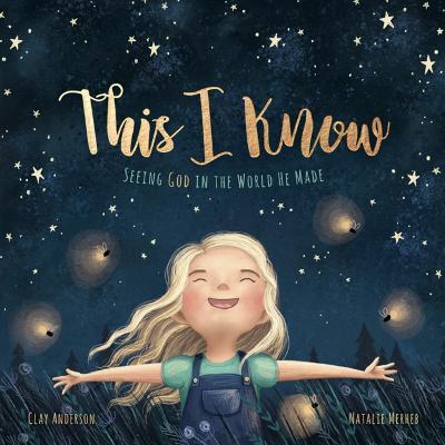 This I Know: Seeing God in the World He Made (Based on Jesus Loves Me) - Clay Anderson