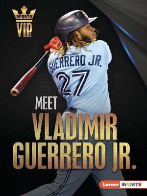 Meet Vladimir Guerrero Jr.: Toronto Blue Jays Superstar - David Stabler