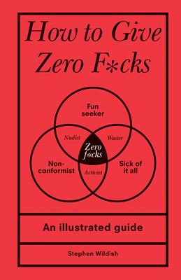 How to Give Zero F*cks: An Illustrated Guide - Stephen Wildish
