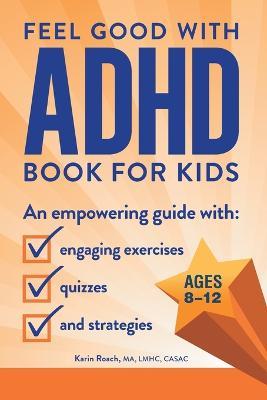 Feel Good with ADHD Book for Kids: An Empowering Guide with Engaging Exercises, Quizzes, and Strategies - Karin Roach