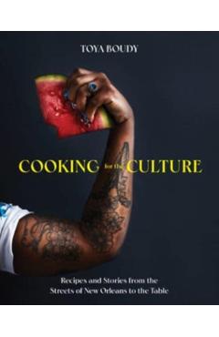 Cooking for the Culture: Recipes and Stories from the New Orleans Streets to the Table - Toya Boudy