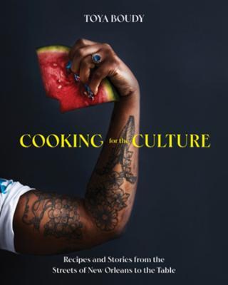 Cooking for the Culture: Recipes and Stories from the New Orleans Streets to the Table - Toya Boudy