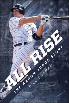 All Rise - The Aaron Judge Story - Bill Gutman
