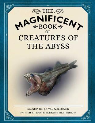 The Magnificent Book of Creatures of the Abyss: (Ocean Animal Books for Kids, Natural History Books for Kids) - Josh Hestermann