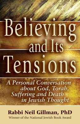 Believing and Its Tensions: A Personal Conversation about God, Torah, Suffering and Death in Jewish Thought - Neil Gillman