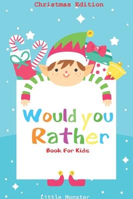 Would you rather book for kids: Would you rather book for kids: Christmas Edition: A Fun Family Activity Book for Boys and Girls Ages 6, 7, 8, 9, 10, - Little Monsters