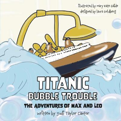 Titanic Bubble Trouble: The Adventures of Max and Leo Volume 2 - Judi Taylor Cantor