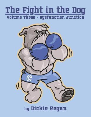 The Fight in the Dog: Volume III- Dysfunction Junction Volume 3 - Dickie Regan