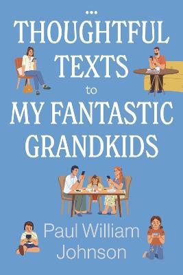 Thoughtful Texts to My Fantastic Grandkids - Paul William Johnson