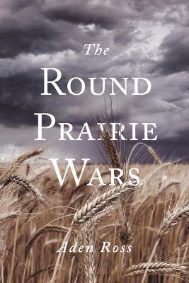 The Round Prairie Wars - Aden Ross